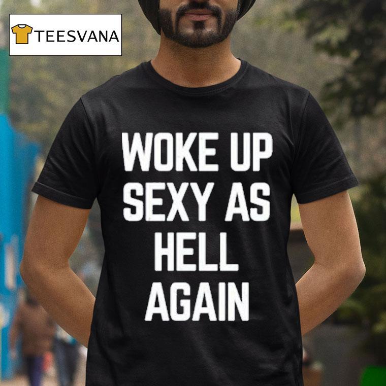 Ben Affleck Woke Up Sexy As Hell Again T Shirt Ben Affleck Woke Up Sexy As Hell Again T Shirt