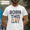 Born This Gay Lgb T Shirt