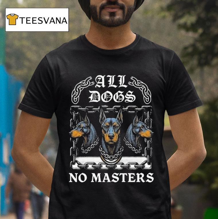 Boss Dog All Dogs No Masters T Shirt Boss Dog All Dogs No Masters T Shirt