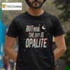 But Now The Sky Is Opalite T Shirt