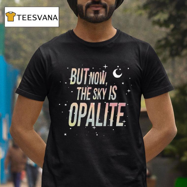 But Now The Sky Is Opalite T Shirt But Now The Sky Is Opalite T Shirt