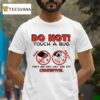 Caleb Nelson Do Not Tough A Bug On Their Little Baby Head They Do Not Like The It Instead Observe Bug Touchers Be Warned T Shirt