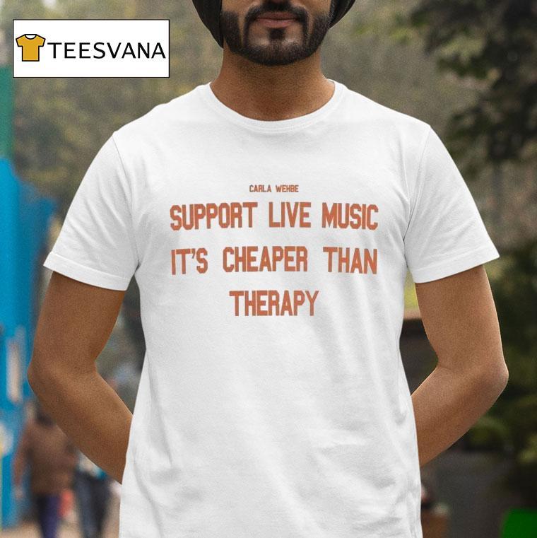 Carla Wehbe Support Live Music It S Cheaper Than Therapy T Shirt Carla Wehbe Support Live Music It S Cheaper Than Therapy T Shirt