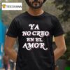 Chicos Toxicos Ya No Creo En El Amor T Shirt