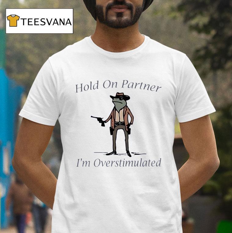 Cowboy Frog Hold On Partner I M Overtimulated T Shirt Cowboy Frog Hold On Partner I M Overtimulated T Shirt
