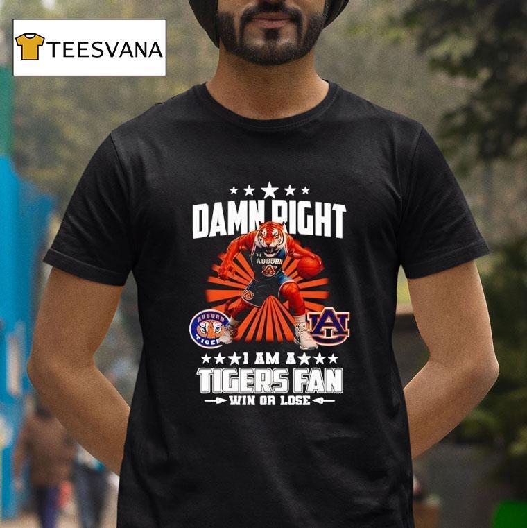 Damn Right I Am A Auburn Tigers Fan Win Or Lose T Shirt Damn Right I Am A Auburn Tigers Fan Win Or Lose T Shirt