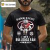 Damn Right I Am A Georgia Bulldogs Sec Fan Win Or Lose Mascot T Shirt