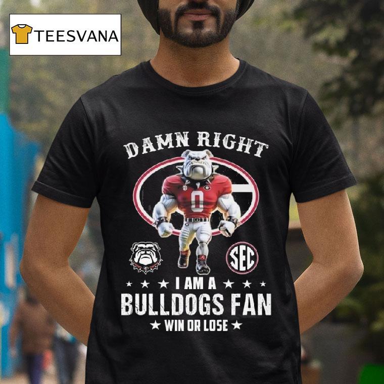 Damn Right I Am A Georgia Bulldogs Sec Fan Win Or Lose Mascot T Shirt Damn Right I Am A Georgia Bulldogs Sec Fan Win Or Lose Mascot T Shirt