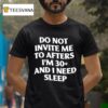 Do Not Invite Me To Afters I M And I Need Sleep T Shirt
