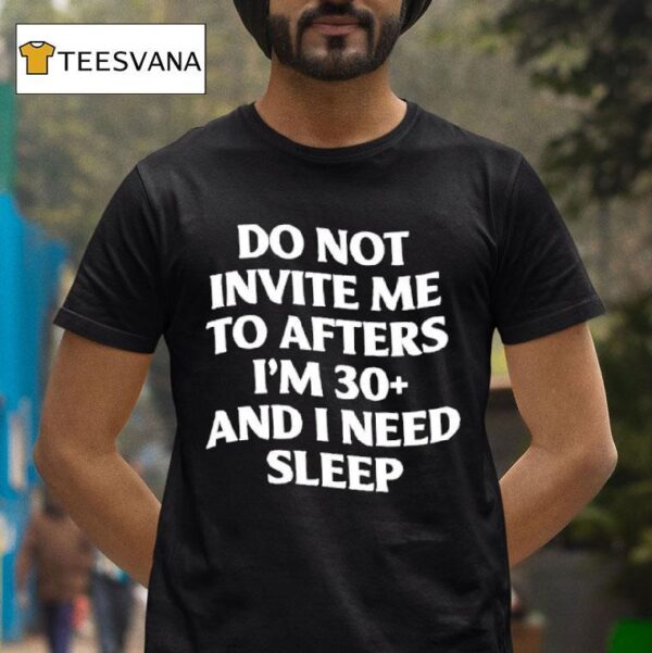 Do Not Invite Me To Afters I M And I Need Sleep T Shirt