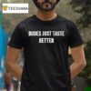 Dudes Just Taste Better T Shirt