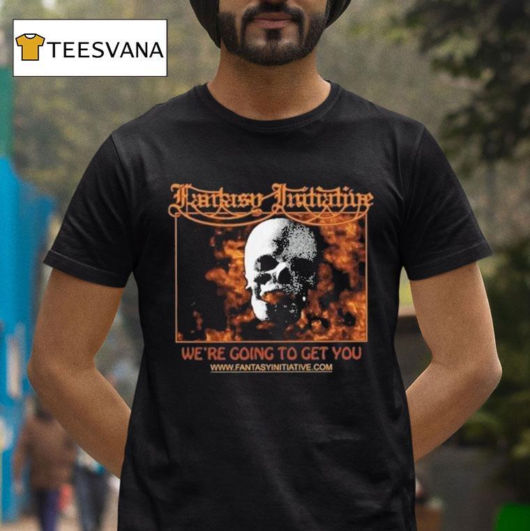 Fantasy Initiative We Re Going To Get You Flaming Skull T Shirt Fantasy Initiative We Re Going To Get You Flaming Skull T Shirt