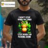 Frog I Don T Stop When I M Tired I Stop When I Am Fucking Done T Shirt