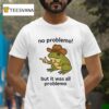 Frog No Problemo But It Was All Problemo T Shirt