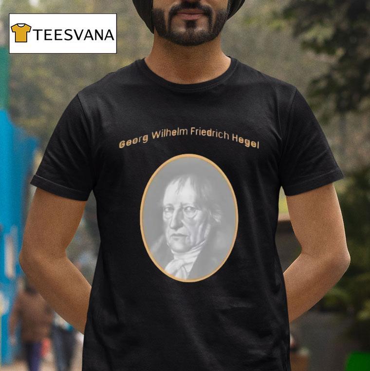 Georg Wilhelm Friedrich Hegel T Shirt Georg Wilhelm Friedrich Hegel T Shirt