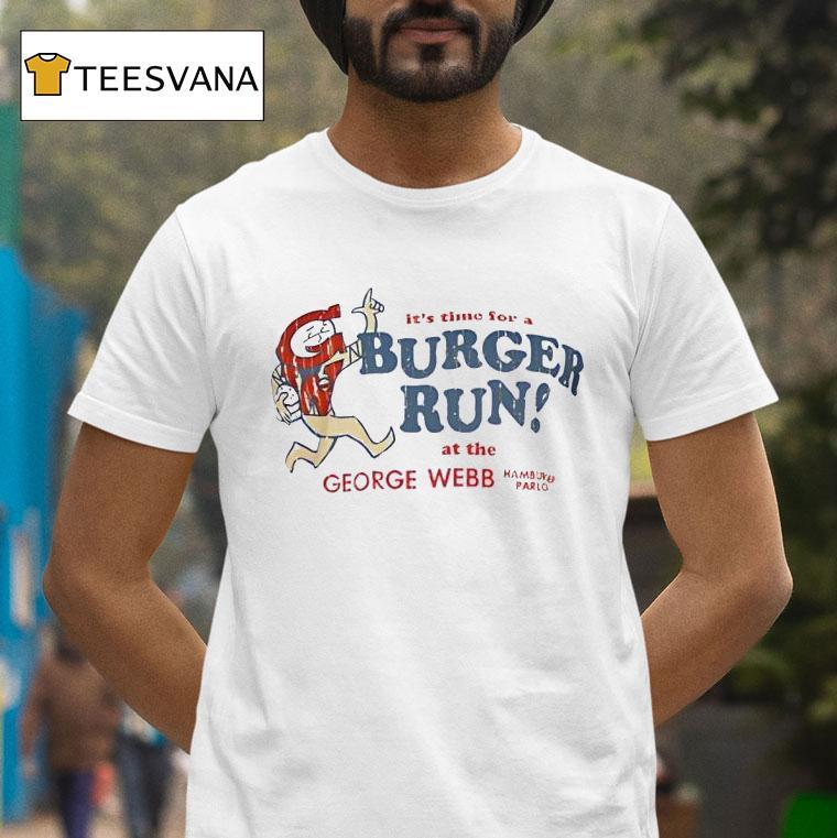 George Webb It S Time For A Burger Run T Shirt George Webb It S Time For A Burger Run T Shirt