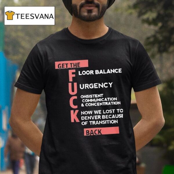 Get The Floor Balance Urgency Consistent Communication Concentration Know We Lost To Denver Because Of Transition T Shirt
