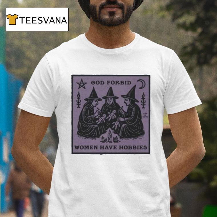 God Forbid Women Have Hobbies Witchy Feminist Halloween T Shirt God Forbid Women Have Hobbies Witchy Feminist Halloween T Shirt