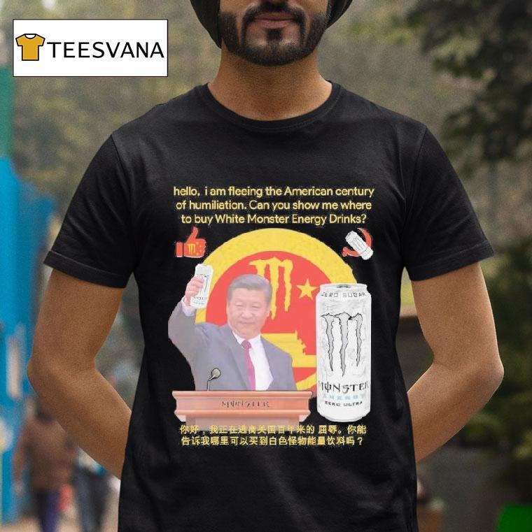 Hello I Am Fleeing The American Century Of Humiliation Can You Show Me Where To Buy White Energy Drinks T Shirt Hello I Am Fleeing The American Century Of Humiliation Can You Show Me Where To Buy White Energy Drinks T Shirt