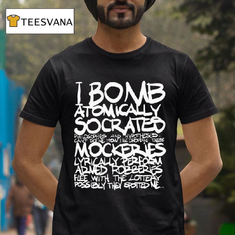 I Bomb Atomically Socrates Philosophies And Hypotheses Can T Define How I Be Droppin These Mockeries T Shirt I Bomb Atomically Socrates Philosophies And Hypotheses Can T Define How I Be Droppin These Mockeries T Shirt