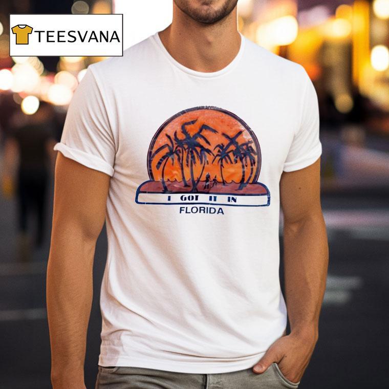 I Got It In Florida Vintage T Shirt I Got It In Florida Vintage T Shirt