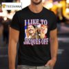 I Like To Jacques Off T Shirt