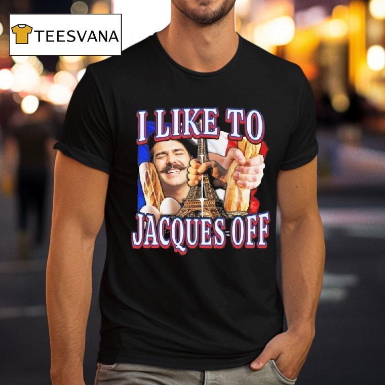 I Like To Jacques Off T Shirt I Like To Jacques Off T Shirt