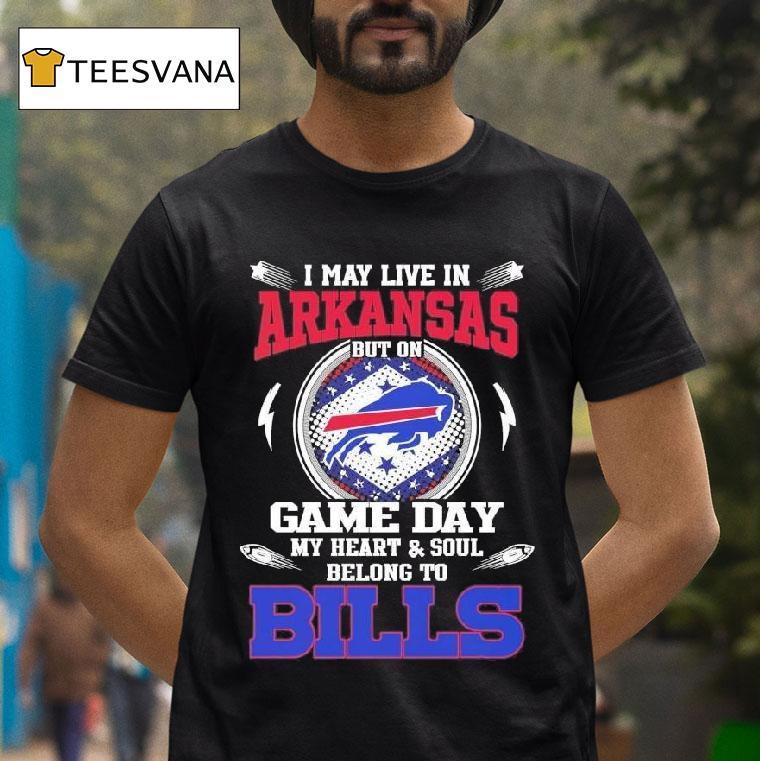 I May Live In Arkansas But On Game Day My Heart Soul Belong To Buffalo Bills T Shirt I May Live In Arkansas But On Game Day My Heart Soul Belong To Buffalo Bills T Shirt