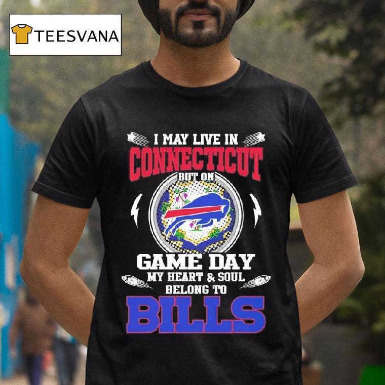 I May Live In Connecticut But On Game Day My Heart Soul Belong To Buffalo Bills T Shirt I May Live In Connecticut But On Game Day My Heart Soul Belong To Buffalo Bills T Shirt