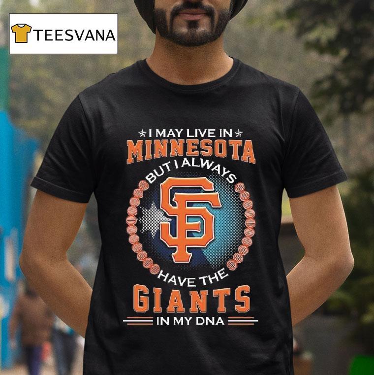 I May Live In Minnesota But I Alway Have The San Francisco Giants In My Dna T Shirt I May Live In Minnesota But I Alway Have The San Francisco Giants In My Dna T Shirt