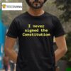 I Never Signed The Constitution T Shirt