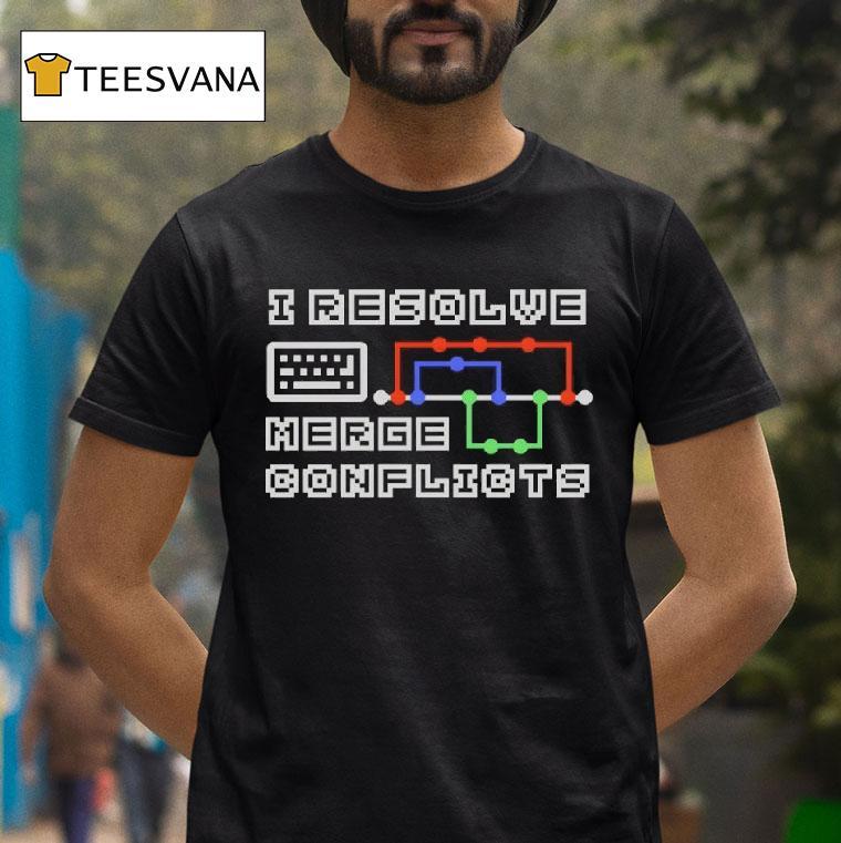 I Resolve Merge Conflicts T Shirt I Resolve Merge Conflicts T Shirt