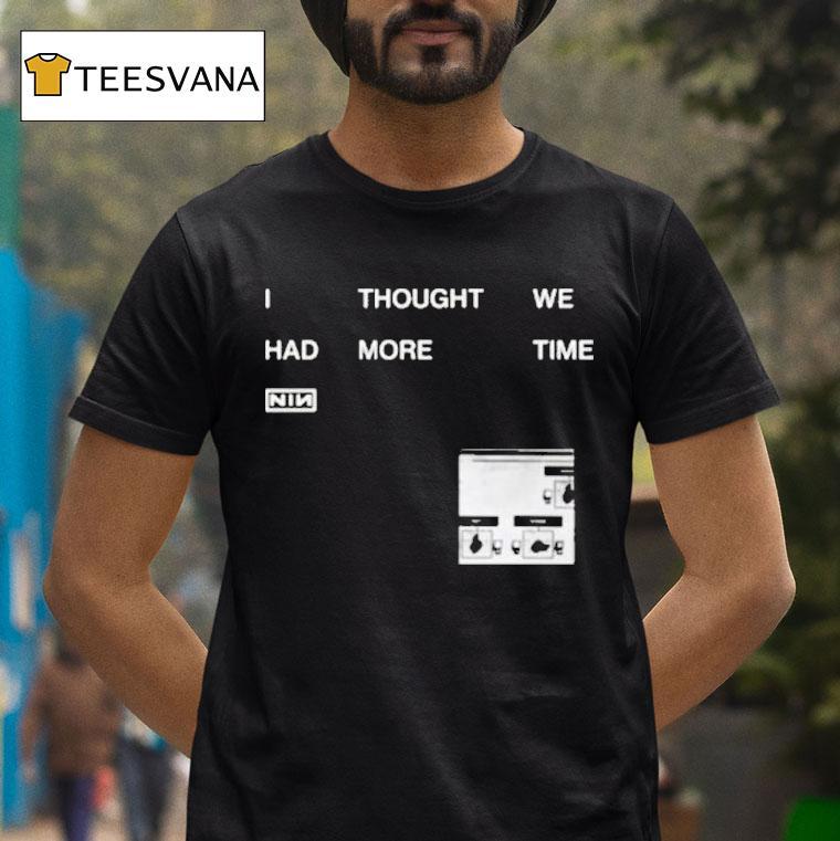 I Thought We Had More Time Minimalist Nin T Shirt I Thought We Had More Time Minimalist Nin T Shirt