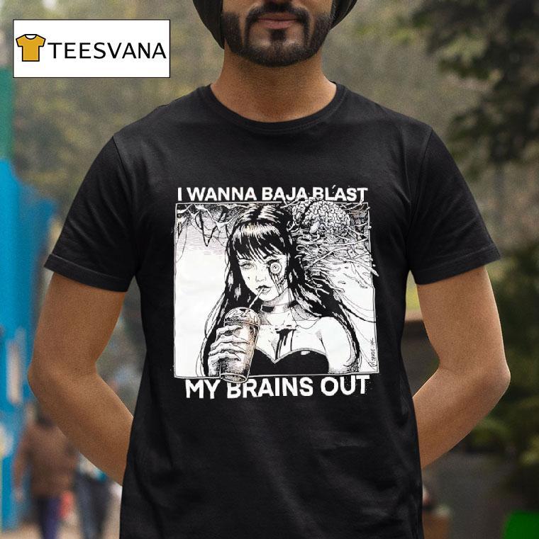 I Wanna Baja Blast My Brains Out Graphic T Shirt I Wanna Baja Blast My Brains Out Graphic T Shirt
