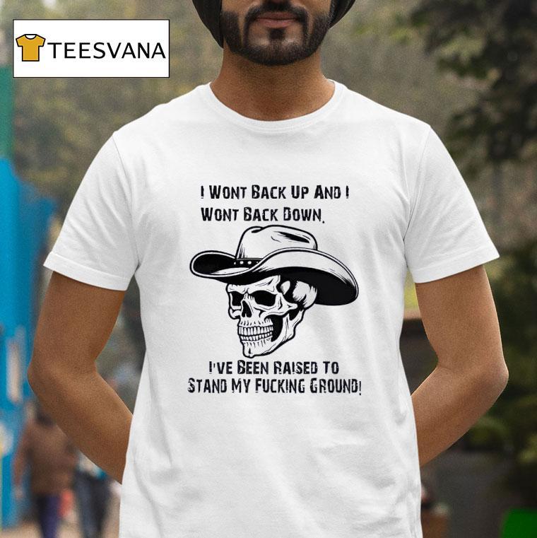 I Wont Back Up And I Wont Back Down Skull T Shirt I Wont Back Up And I Wont Back Down Skull T Shirt