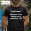 It Could Be Worse Yeah I Know Why Do You Think I Am So Anxious All The Time T Shirt