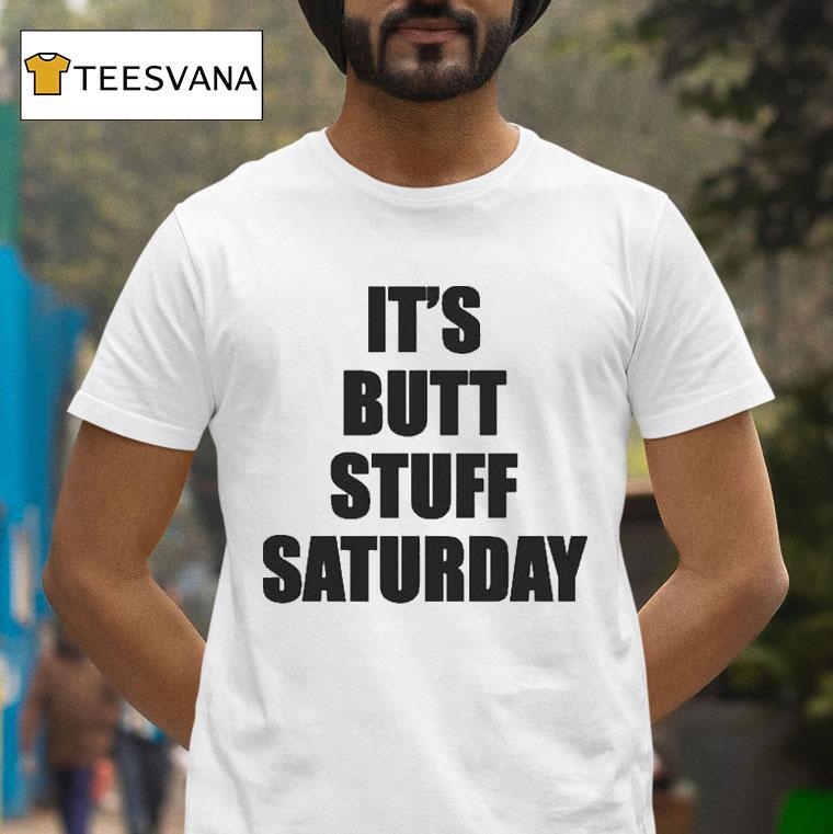 It S Butt Stuff Saturday T Shirt It S Butt Stuff Saturday T Shirt