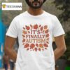 It S Finally Autism Autumm Parody T Shirt