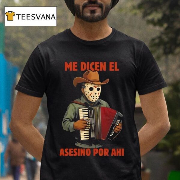 Jason Voorhees Me Dicen El Asesino Por Ahi T Shirt