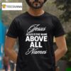 Jesus Is The Name Above All Names T Shirt