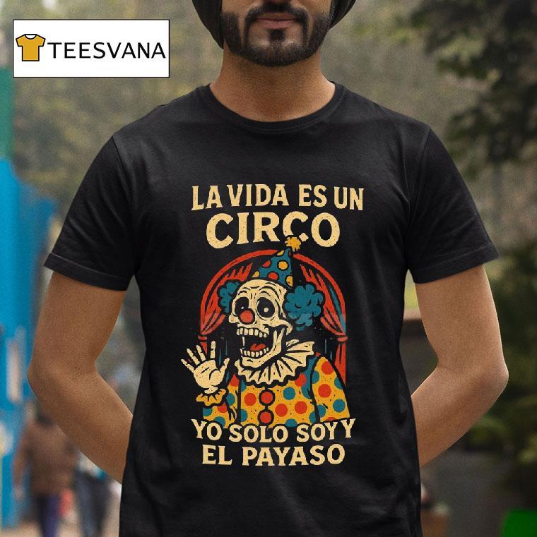 La Vida Es Un Circo Yo Solo Soy El Payaso T Shirt La Vida Es Un Circo Yo Solo Soy El Payaso T Shirt