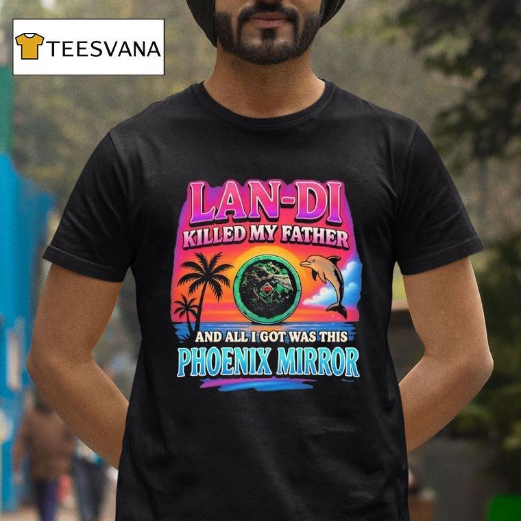 Lan Di Killed My Father And All I Got Was This Phoenix Mirror T Shirt Lan Di Killed My Father And All I Got Was This Phoenix Mirror T Shirt