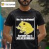 Me No Problemo Narrator But It Was All Problemo Frog Meme T Shirt