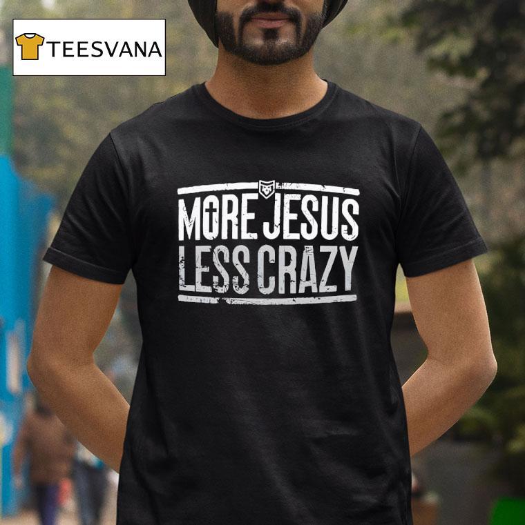 More Jesus Less Crazy T Shirt More Jesus Less Crazy T Shirt
