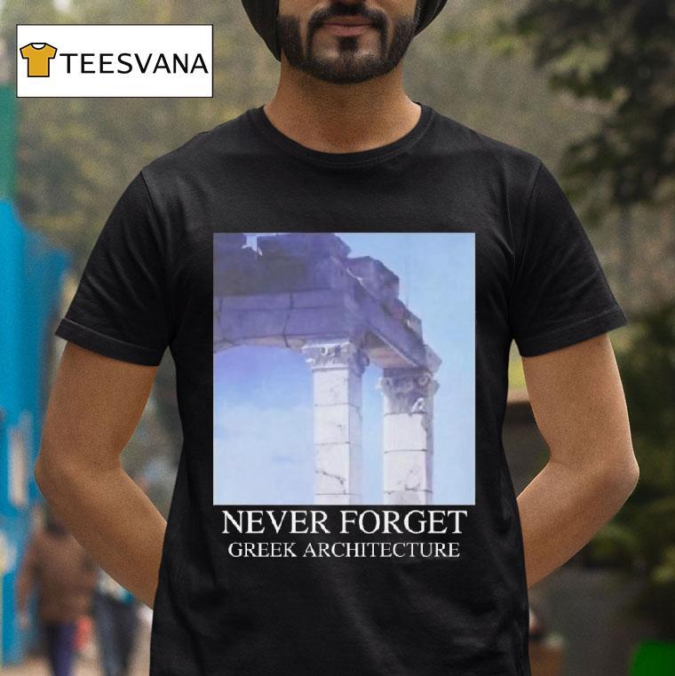 Never Forget Greek Architecture T Shirt Never Forget Greek Architecture T Shirt
