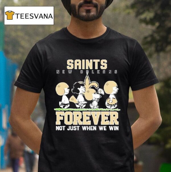 New Orleans Saints X Peanuts Forever Saints Not Just When We Win T Shirt