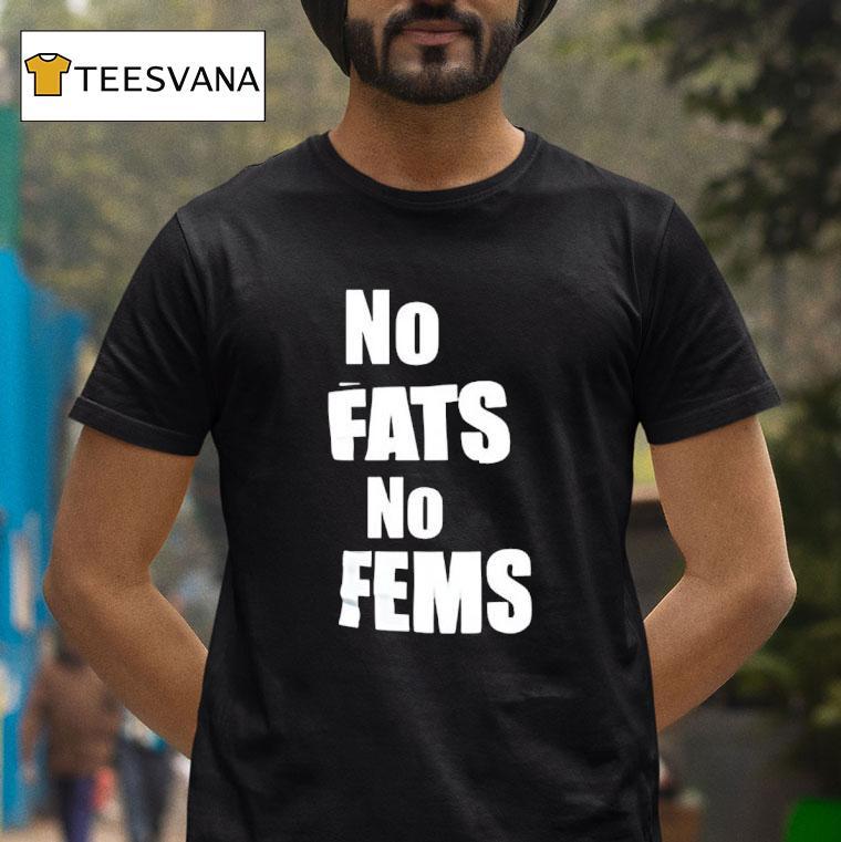 No Fats No Fems T Shirt No Fats No Fems T Shirt