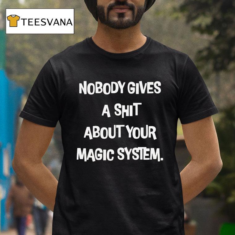 Nobody Gives A Sht About Your Magic System T Shirt Nobody Gives A Sht About Your Magic System T Shirt