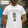Not Now Partner My Tummy Hurts Frog T Shirt