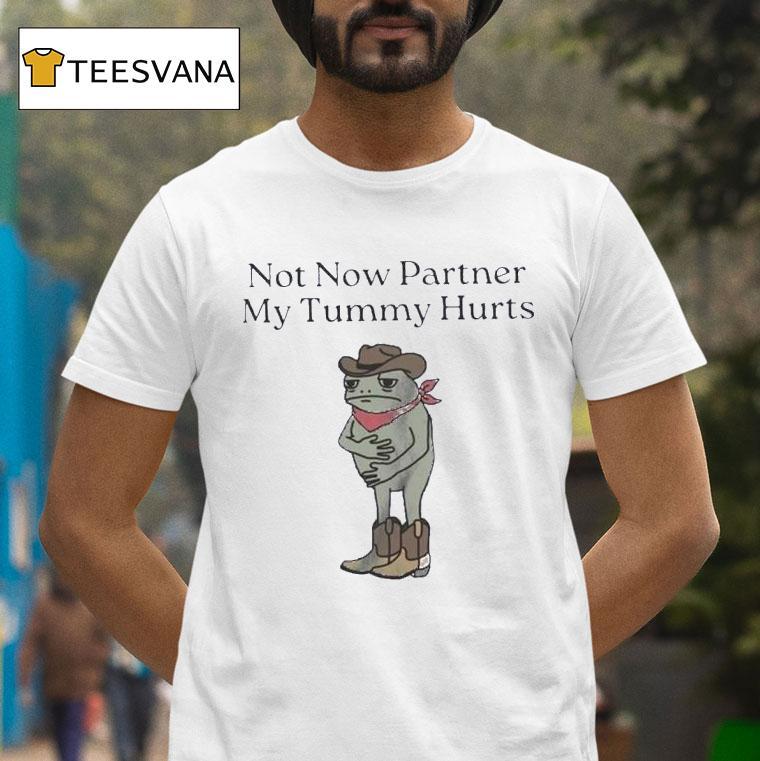 Not Now Partner My Tummy Hurts Frog T Shirt Not Now Partner My Tummy Hurts Frog T Shirt